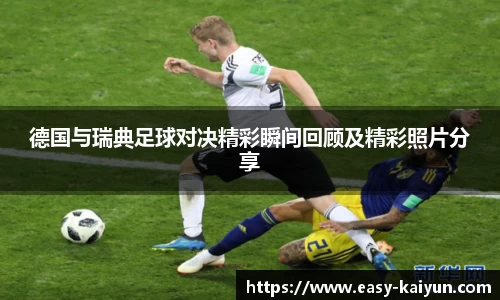 德国与瑞典足球对决精彩瞬间回顾及精彩照片分享